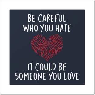 Be Careful Who you Hate It Could Be Someone You Love Posters and Art